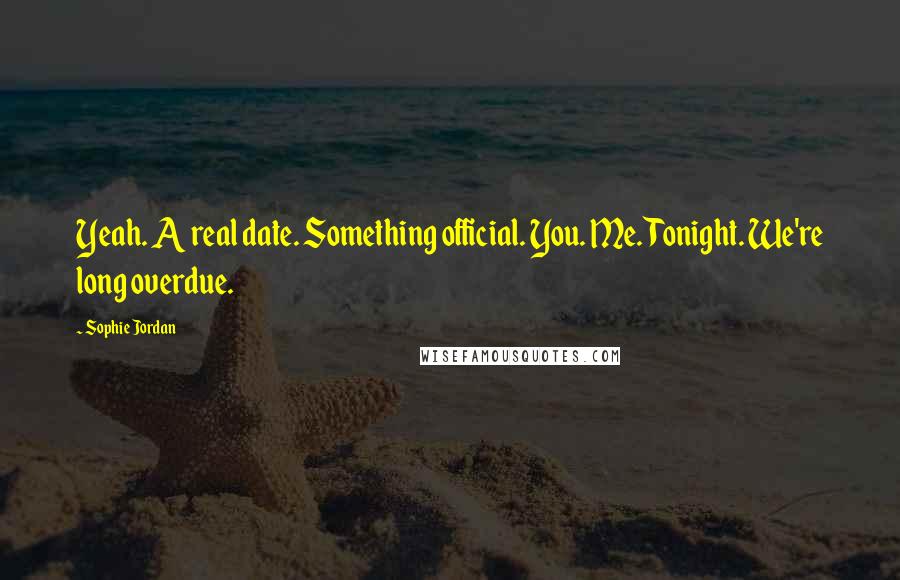 Sophie Jordan Quotes: Yeah. A real date. Something official. You. Me. Tonight. We're long overdue.