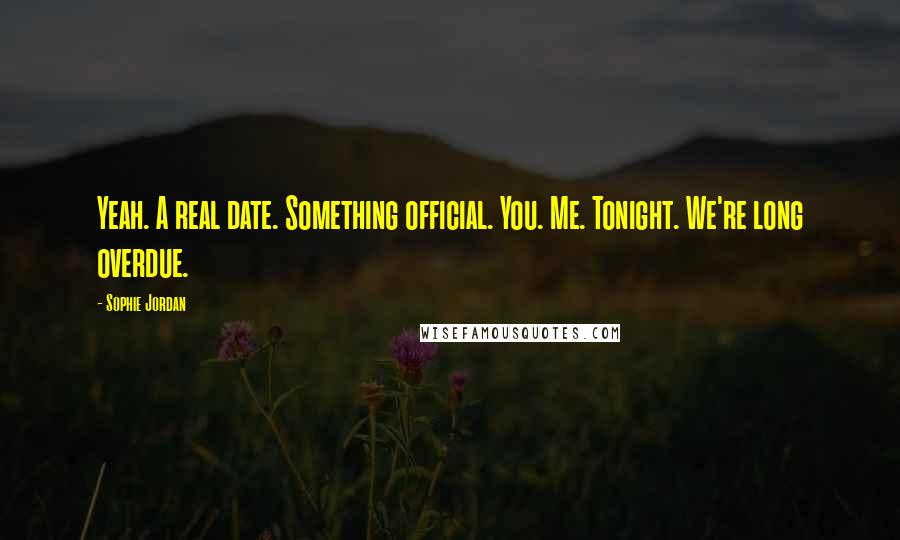 Sophie Jordan Quotes: Yeah. A real date. Something official. You. Me. Tonight. We're long overdue.