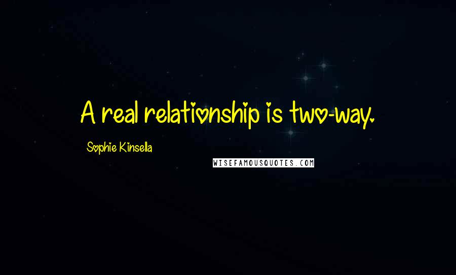 Sophie Kinsella Quotes: A real relationship is two-way.