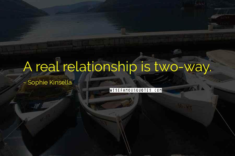 Sophie Kinsella Quotes: A real relationship is two-way.