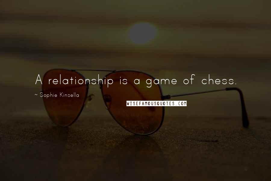 Sophie Kinsella Quotes: A relationship is a game of chess.