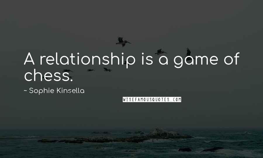 Sophie Kinsella Quotes: A relationship is a game of chess.