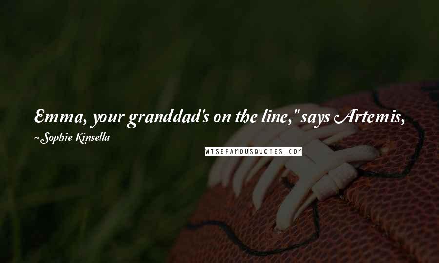 Sophie Kinsella Quotes: Emma, your granddad's on the line," says Artemis, putting her hand over the receiver. "Something about the night bus and he'll never trust you again?