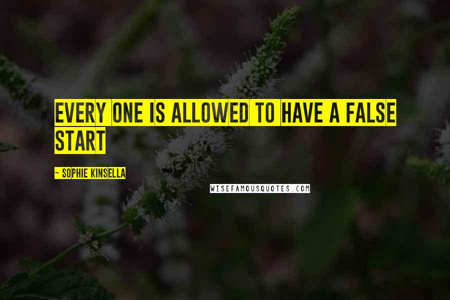 Sophie Kinsella Quotes: Every one is allowed to have a false start