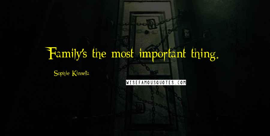 Sophie Kinsella Quotes: Family's the most important thing.