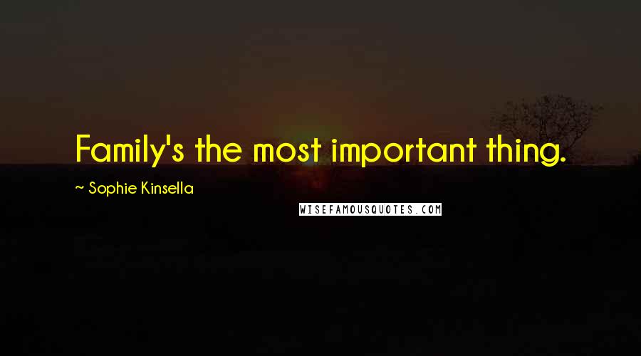 Sophie Kinsella Quotes: Family's the most important thing.