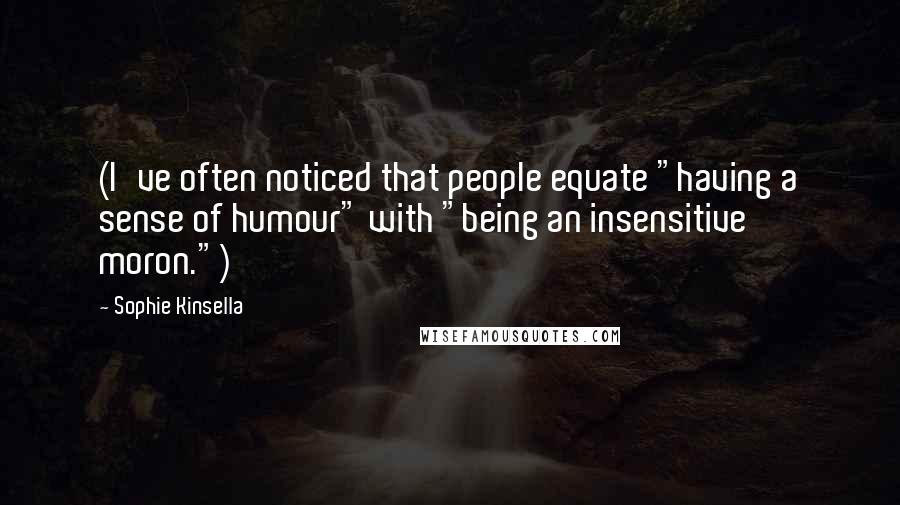 Sophie Kinsella Quotes: (I've often noticed that people equate "having a sense of humour" with "being an insensitive moron.")