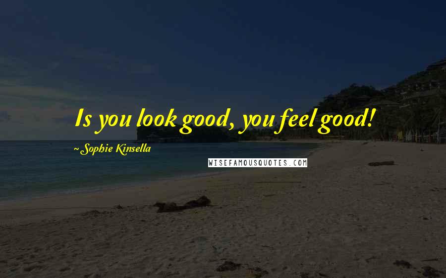 Sophie Kinsella Quotes: Is you look good, you feel good!