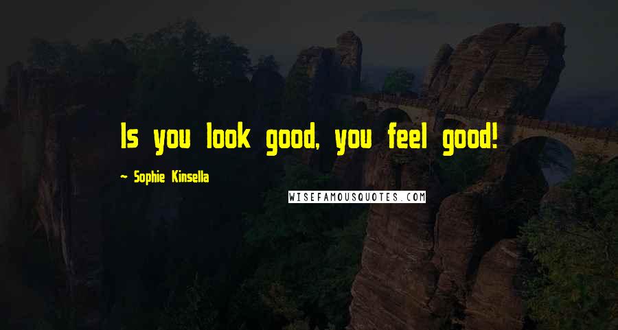 Sophie Kinsella Quotes: Is you look good, you feel good!