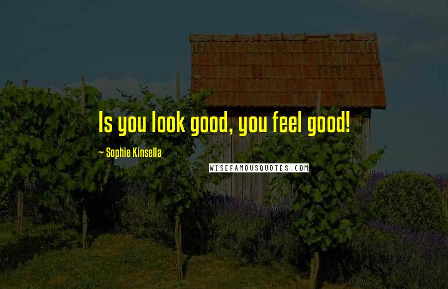 Sophie Kinsella Quotes: Is you look good, you feel good!