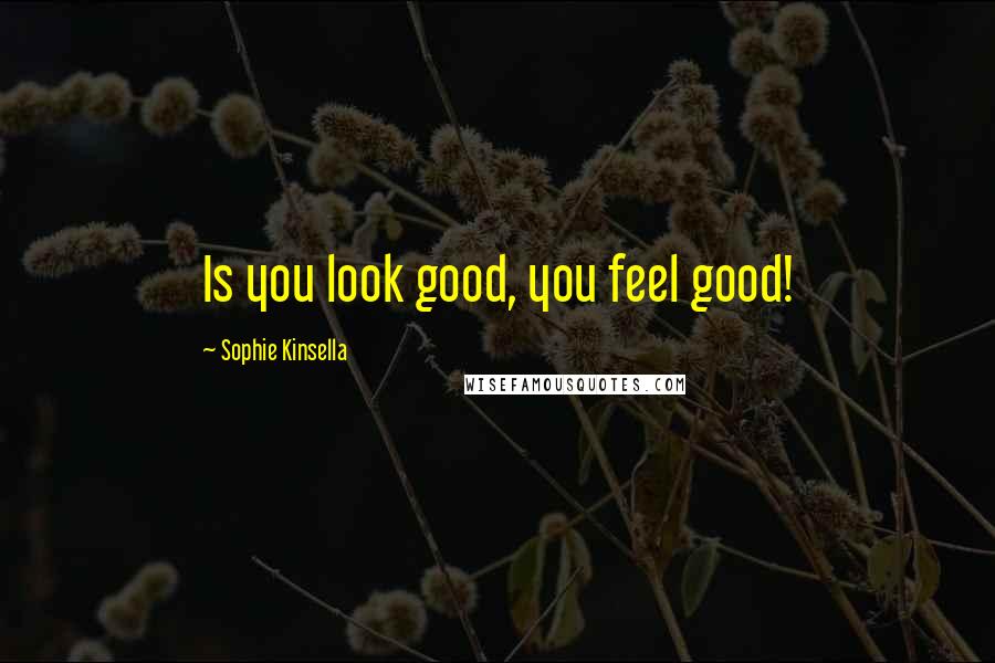 Sophie Kinsella Quotes: Is you look good, you feel good!