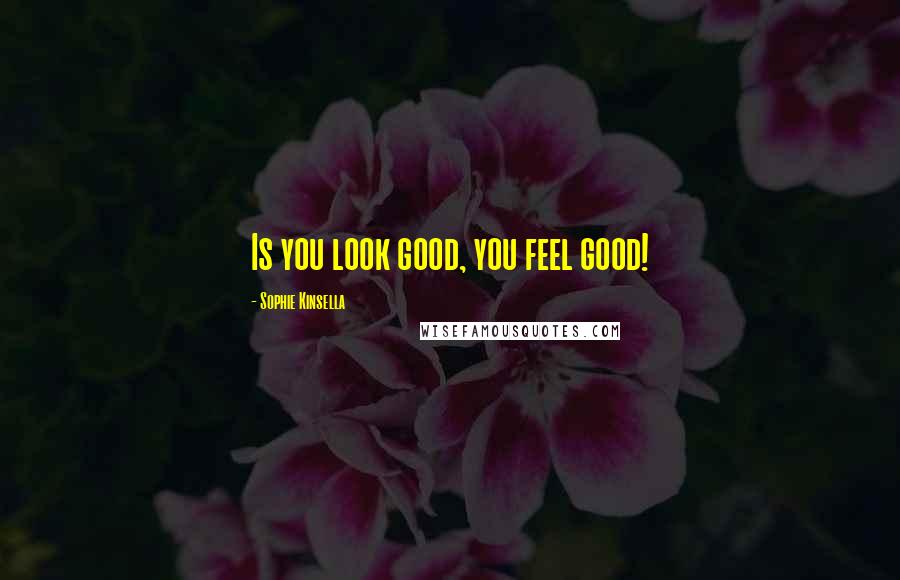 Sophie Kinsella Quotes: Is you look good, you feel good!