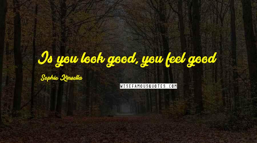Sophie Kinsella Quotes: Is you look good, you feel good!