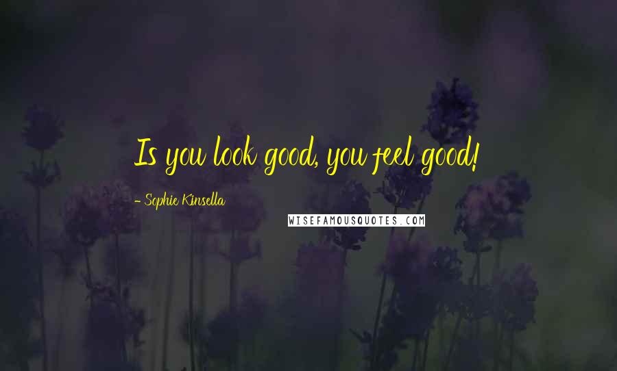 Sophie Kinsella Quotes: Is you look good, you feel good!