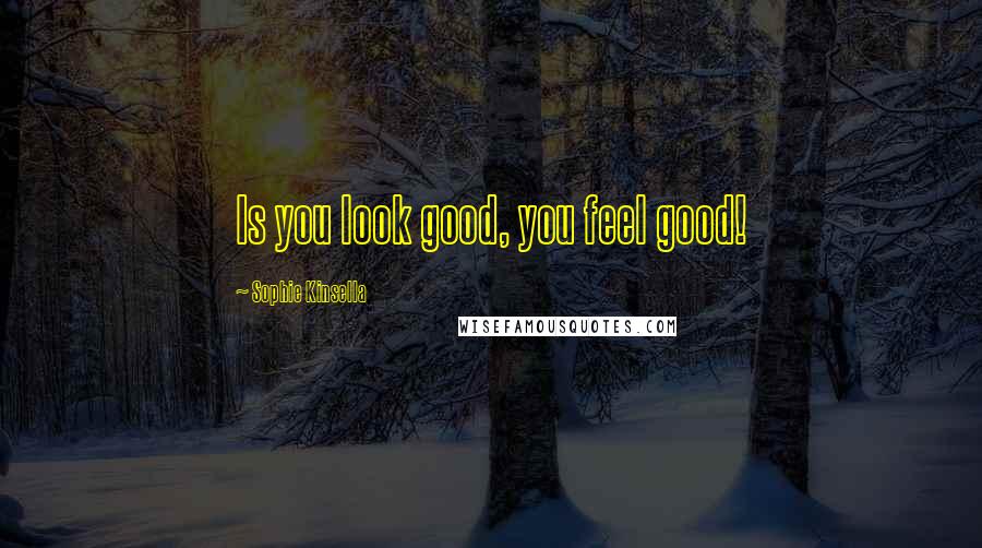 Sophie Kinsella Quotes: Is you look good, you feel good!