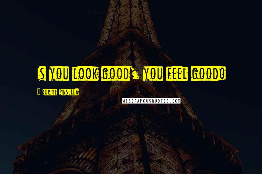 Sophie Kinsella Quotes: Is you look good, you feel good!