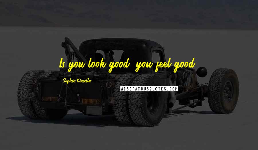 Sophie Kinsella Quotes: Is you look good, you feel good!