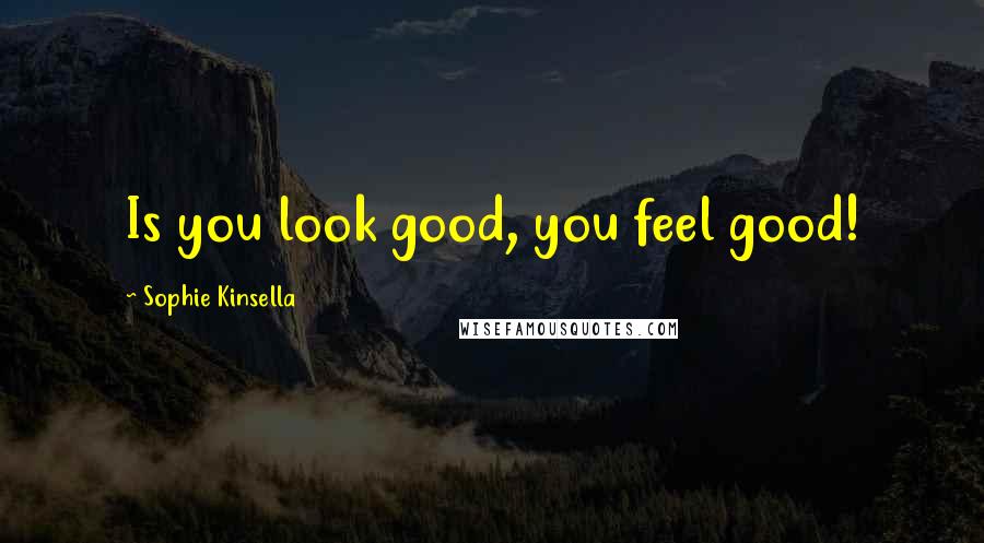 Sophie Kinsella Quotes: Is you look good, you feel good!