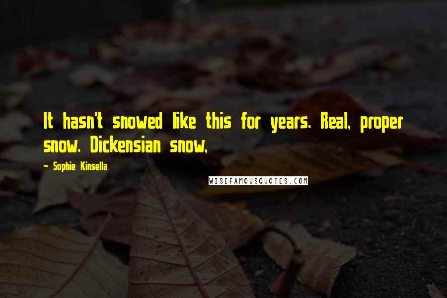 Sophie Kinsella Quotes: It hasn't snowed like this for years. Real, proper snow. Dickensian snow,