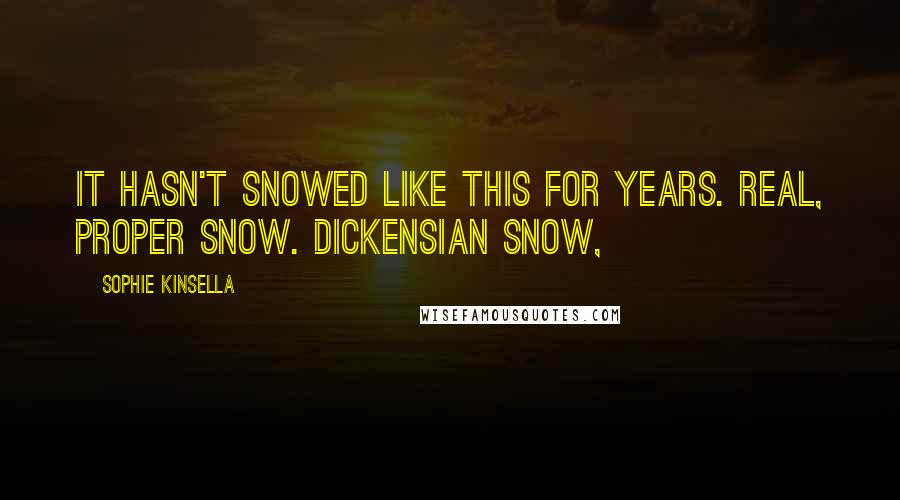 Sophie Kinsella Quotes: It hasn't snowed like this for years. Real, proper snow. Dickensian snow,