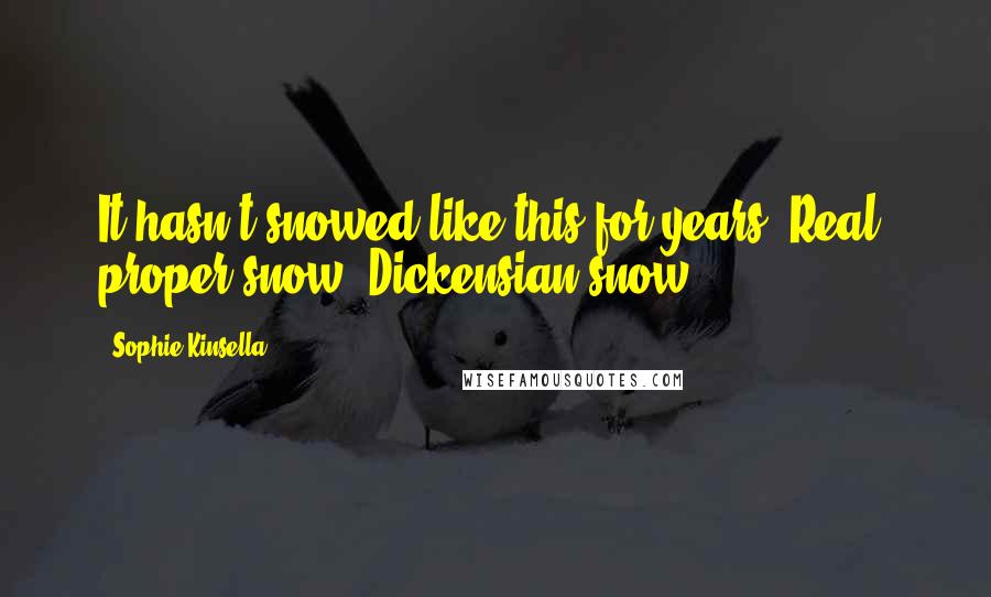 Sophie Kinsella Quotes: It hasn't snowed like this for years. Real, proper snow. Dickensian snow,