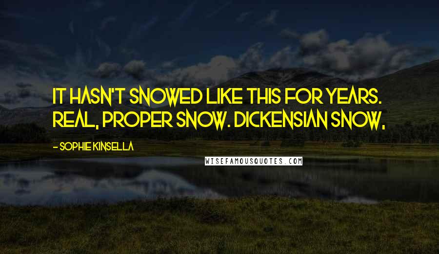 Sophie Kinsella Quotes: It hasn't snowed like this for years. Real, proper snow. Dickensian snow,