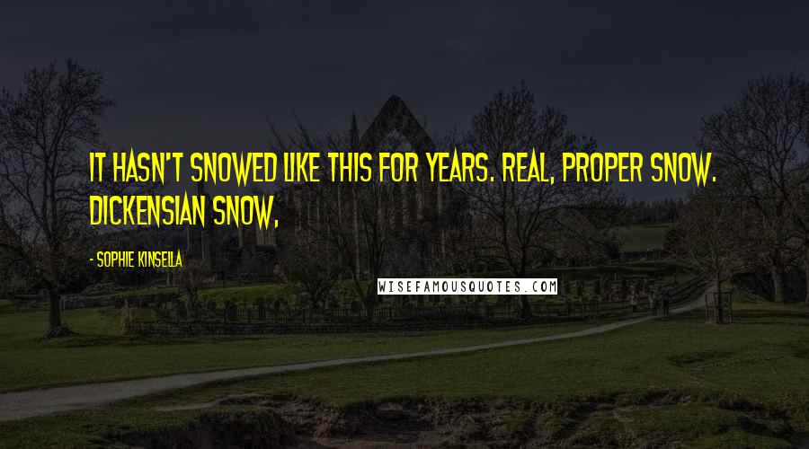 Sophie Kinsella Quotes: It hasn't snowed like this for years. Real, proper snow. Dickensian snow,