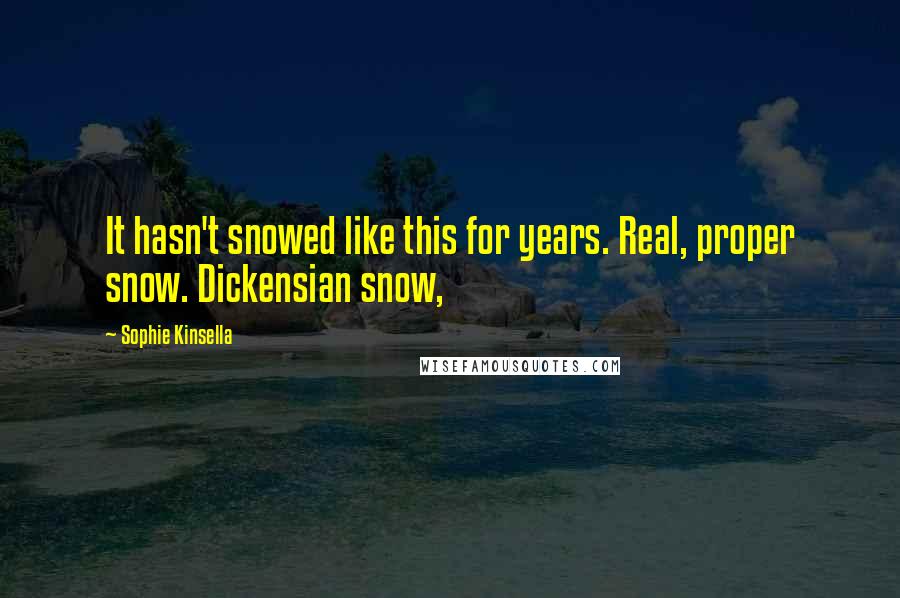 Sophie Kinsella Quotes: It hasn't snowed like this for years. Real, proper snow. Dickensian snow,