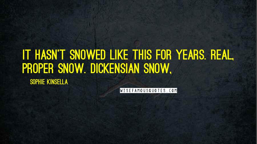 Sophie Kinsella Quotes: It hasn't snowed like this for years. Real, proper snow. Dickensian snow,