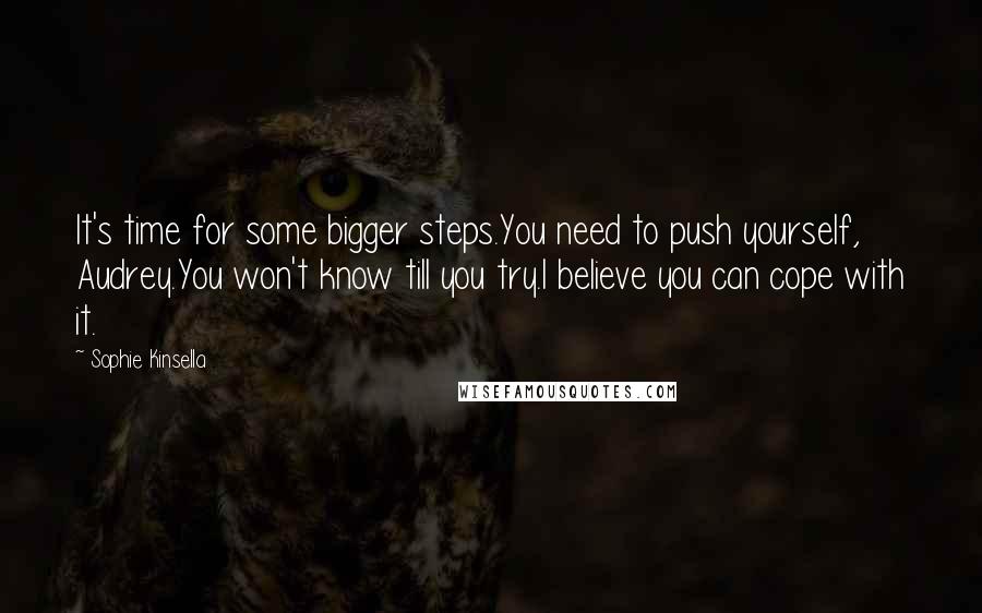 Sophie Kinsella Quotes: It's time for some bigger steps.You need to push yourself, Audrey.You won't know till you try.I believe you can cope with it.