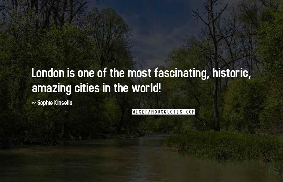 Sophie Kinsella Quotes: London is one of the most fascinating, historic, amazing cities in the world!