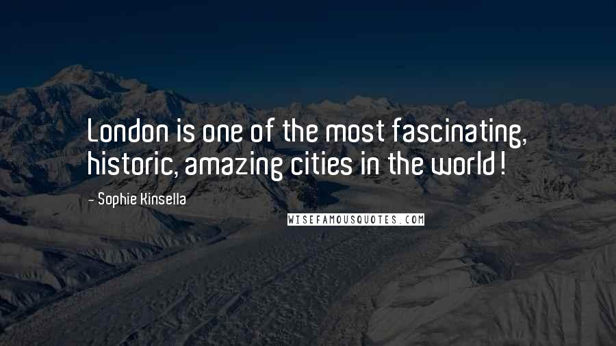 Sophie Kinsella Quotes: London is one of the most fascinating, historic, amazing cities in the world!