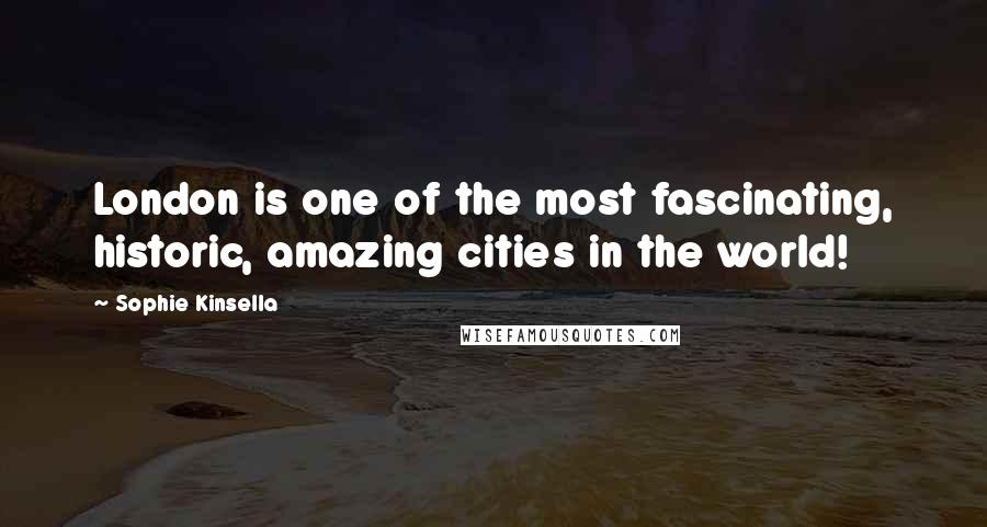 Sophie Kinsella Quotes: London is one of the most fascinating, historic, amazing cities in the world!