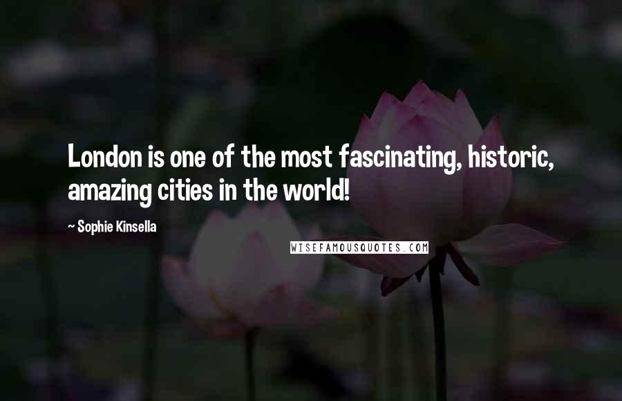 Sophie Kinsella Quotes: London is one of the most fascinating, historic, amazing cities in the world!