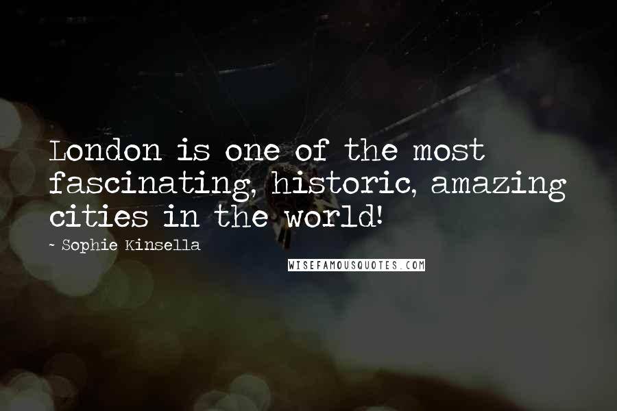 Sophie Kinsella Quotes: London is one of the most fascinating, historic, amazing cities in the world!