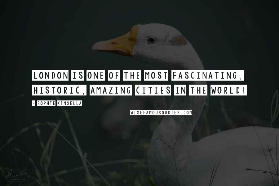 Sophie Kinsella Quotes: London is one of the most fascinating, historic, amazing cities in the world!