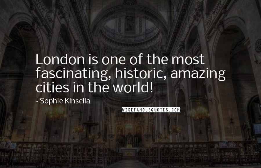 Sophie Kinsella Quotes: London is one of the most fascinating, historic, amazing cities in the world!