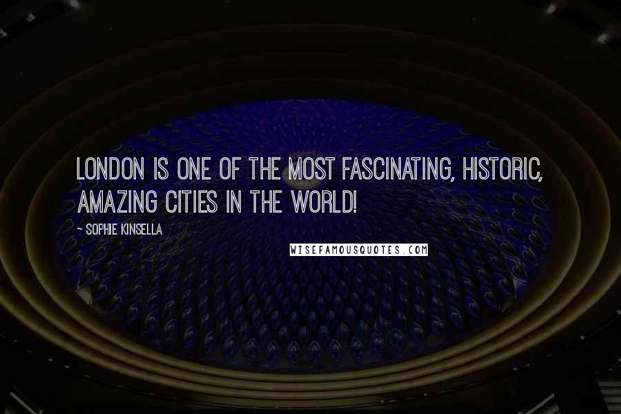 Sophie Kinsella Quotes: London is one of the most fascinating, historic, amazing cities in the world!