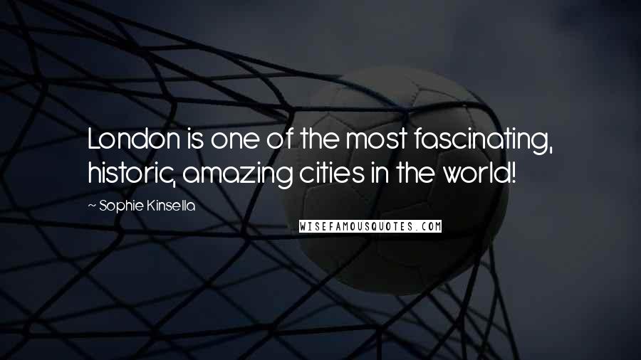 Sophie Kinsella Quotes: London is one of the most fascinating, historic, amazing cities in the world!