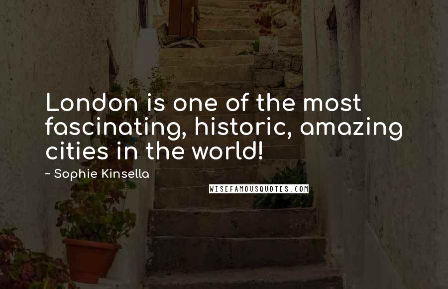 Sophie Kinsella Quotes: London is one of the most fascinating, historic, amazing cities in the world!