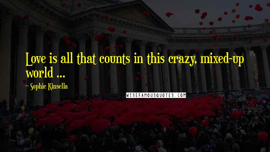 Sophie Kinsella Quotes: Love is all that counts in this crazy, mixed-up world ...