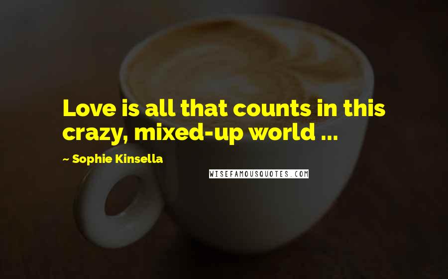 Sophie Kinsella Quotes: Love is all that counts in this crazy, mixed-up world ...