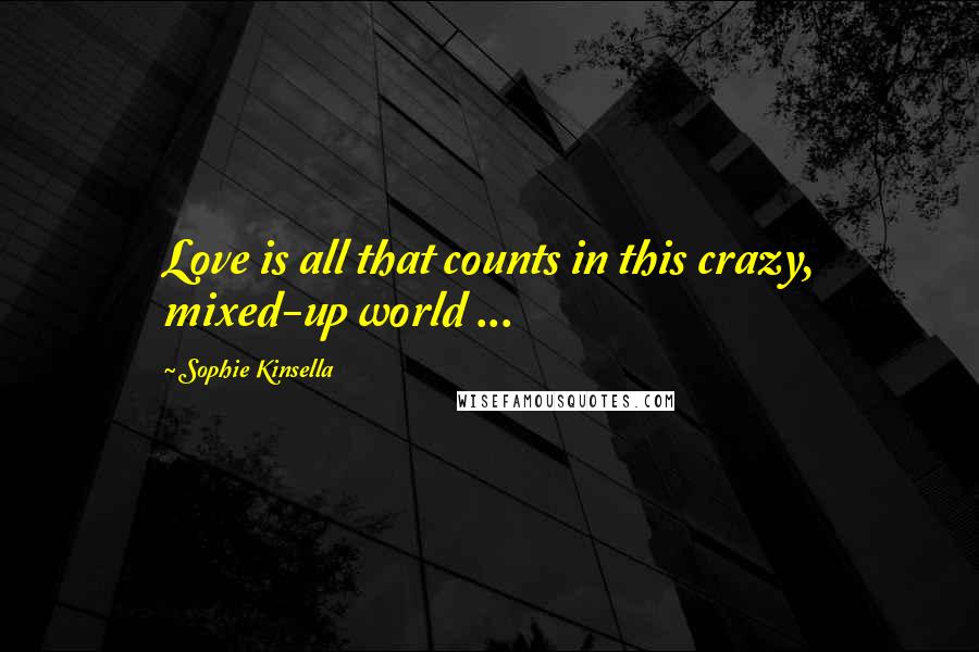 Sophie Kinsella Quotes: Love is all that counts in this crazy, mixed-up world ...