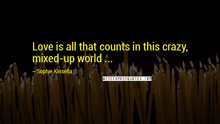 Sophie Kinsella Quotes: Love is all that counts in this crazy, mixed-up world ...