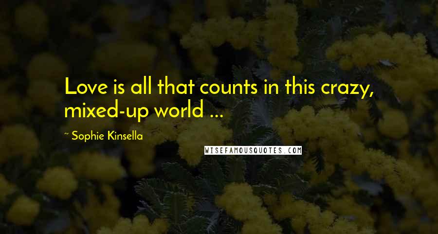 Sophie Kinsella Quotes: Love is all that counts in this crazy, mixed-up world ...