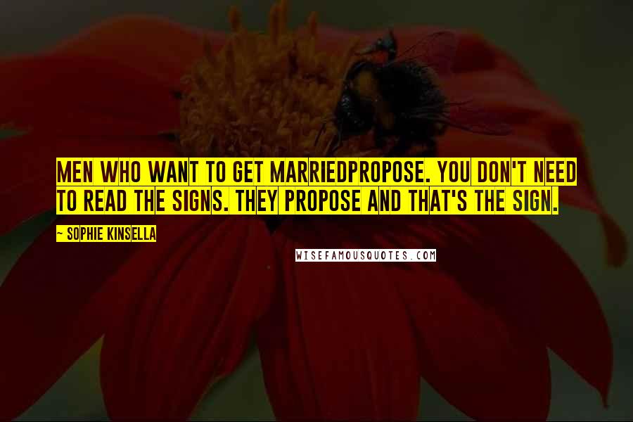 Sophie Kinsella Quotes: Men who want to get marriedpropose. You don't need to read the signs. They propose and that's the sign.