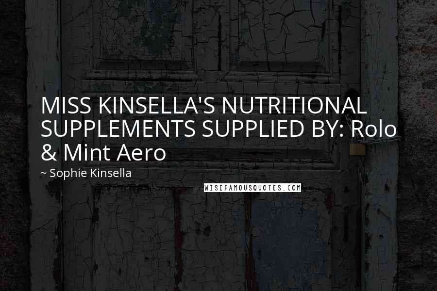 Sophie Kinsella Quotes: MISS KINSELLA'S NUTRITIONAL SUPPLEMENTS SUPPLIED BY: Rolo & Mint Aero