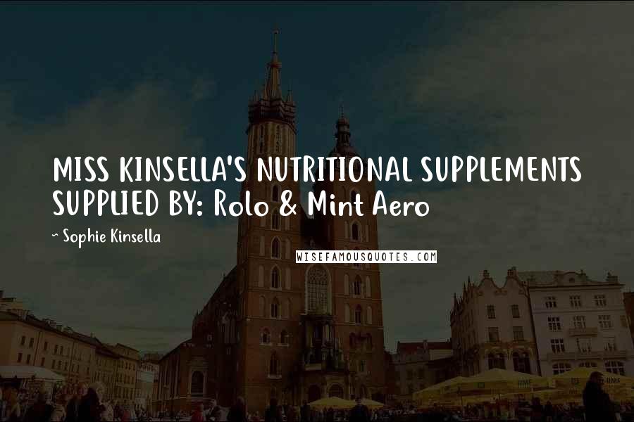 Sophie Kinsella Quotes: MISS KINSELLA'S NUTRITIONAL SUPPLEMENTS SUPPLIED BY: Rolo & Mint Aero