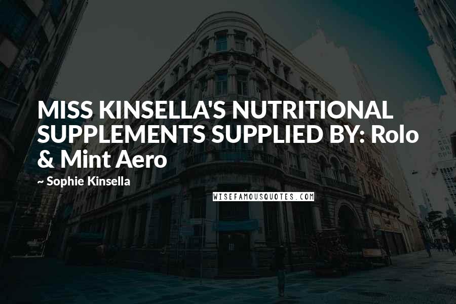 Sophie Kinsella Quotes: MISS KINSELLA'S NUTRITIONAL SUPPLEMENTS SUPPLIED BY: Rolo & Mint Aero