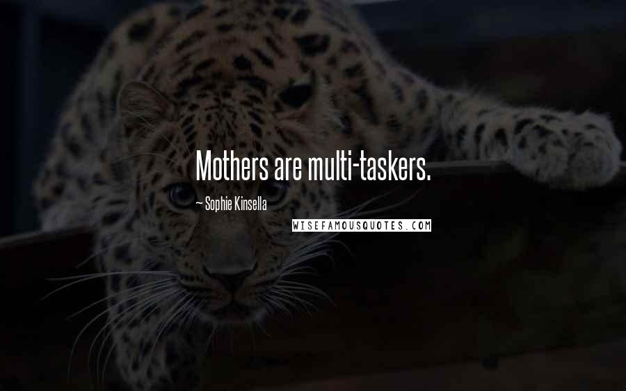 Sophie Kinsella Quotes: Mothers are multi-taskers.